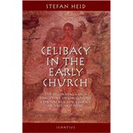 Celibacy in the Early Church The Biginnings of Obligatory Continence for Clerics in East and West