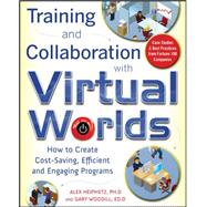 Training and Collaboration with Virtual Worlds How to Create Cost-Saving, Efficient and Engaging Pro