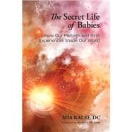 The Secret Life of Babies How Our Prebirth and Birth Experiences Shape Our World