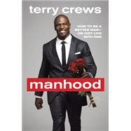 Manhood How to Be a Better Man-or Just Live with One