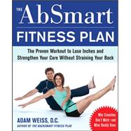 The AbSmart Fitness Plan The Proven Workout to Lose Inches and Strengthen Your Core Without Strainin The AbSmart Fitness Plan The Proven Workout to Lose Inches and Strengthen Your Core Without Strainin