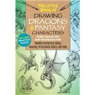 The Little Book of Drawing Dragons & Fantasy Characters More than 50 tips and techniques for drawing
