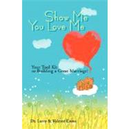 Show Me You Love Me : Your Tool Kit to Building a Great Marriage!