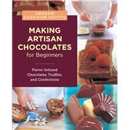 Making Artisan Chocolates for Beginners FlavorInfused Chocolates Truffles and Confections