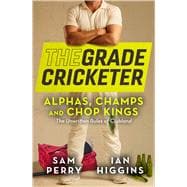 The Grade Cricketer: Alphas, Champs and Chop Kings The Unwritten Rules of Clubland