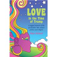 Love in the Time of Trump A jagged memoir of the psychedelic 60s, todays politics and religion