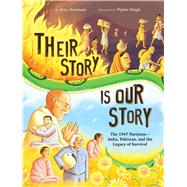 Their Story Is Our Story The 1947 PartitionIndia, Pakistan, and the Legacy of Survival