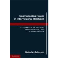 Cosmopolitan Power in International Relations: A Synthesis of Realism, Neoliberalism, and Constructi