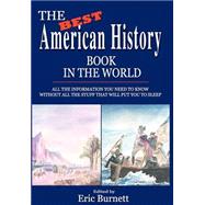 The Best American History Book in the World: All the Information You Need to Know Without All the St