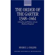 The Order of the Garter 1348-1461 Chivalry and Politics in Late Medieval England