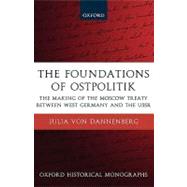 The Foundations of Ostpolitik The Making of the Moscow Treaty between West Germany and the USSR