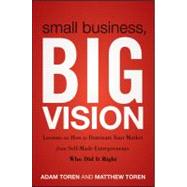 Small Business, Big Vision Lessons on How to Dominate Your Market from Self-Made Entrepreneurs Who D
