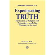 Experimenting with Truth : The Fusion of Religion with Technology Needed for Humanity's Survival