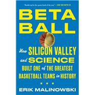 Betaball How Silicon Valley and Science Built One of the Greatest Basketball Teams in History