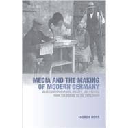 Media and the Making of Modern Germany Mass Communications, Society, and Politics from the Empire to