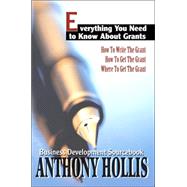 Everything You Need to Know about Grants : How to Write the Grant--How to Get the Grant--Where to Ge
