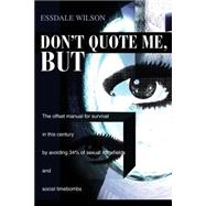 Don't Quote Me, But : The Offset Manual for Survival in This Century by Avoiding 34% of Sexual Minef