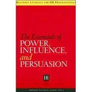 The Essentials of Power Influence and Persuasion