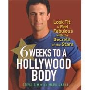6 Weeks to a Hollywood Body : Look Fit and Feel Fabulous with the Secrets of the Stars
