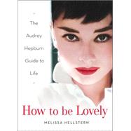 How to be Lovely The Audrey Hepburn Way of Life