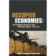 Occupied Economies An Economic History of Nazi-Occupied Europe, 1939-1945