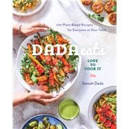 Dada Eats Love to Cook It 100 Plant-Based Recipes for Everyone at Your Table An Anti-Inflammatory Co