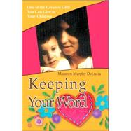 Keeping Your Word : One of the Greatest Gifts You Can Give to Your Children