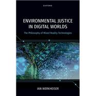 Environmental Justice in Digital Worlds The Philosophy of Mixed Reality Technologies