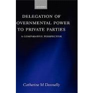 Delegation of Governmental Power to Private Parties A Comparative Perspective