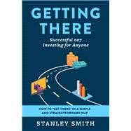 Getting There Successful 007 Investing for Anyone How to get there in a simple and straightforward w