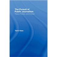 The Pursuit of Public Journalism: Theory, Practice and Criticism