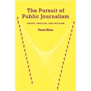 The Pursuit of Public Journalism: Theory, Practice and Criticism