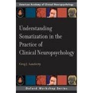 Understanding Somatization in the Practice of Clinical Neuropsychology
