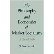 The Philosophy and Economics of Market Socialism A Critical Study