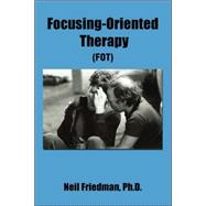 Focusing-Oriented Therapy: A Contribution to the Practice, Teaching, and Understandin of Focusing-Or