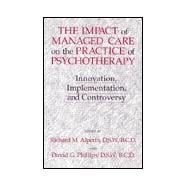 The Impact Of Managed Care On The Practice Of Psychotherapy: Innovations, Implementation And Controv