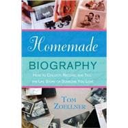 Homemade Biography How to Collect, Record, and Tell the Life Story of Someone You Love