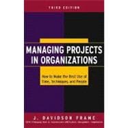 Managing Projects in Organizations : How to Make the Best Use of Time, Techniques, and People