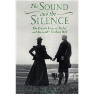 The Sound and the Silence: The Private Lives of Mabel and Alexander Graham Bell