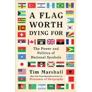 A Flag Worth Dying For The Power and Politics of National Symbols