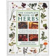 Complete Book of Herbs The ultimate guide to herbs and their uses, with over 120 step-by-step recipe