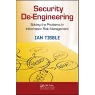 Security De-Engineering: Solving the Problems in Information Risk Management