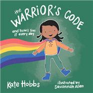 The Warrior's Code And How I Live It Every Day (A Kid's Guide to Love, Respect, Care, Responsibilit