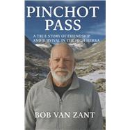 Pinchot Pass ATrue Story of Friendship and Survival in the High Sierra