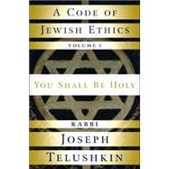 A Code of Jewish Ethics: Volume 1 You Shall Be Holy