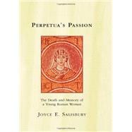 Perpetua's Passion: The Death and Memory of a Young Roman Woman