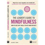 Leader's Guide to Mindfulness, The How to Use Soft Skills to Get Hard Results