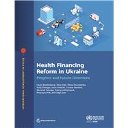 Health Financing Reform in Ukraine Progress and Future Directions