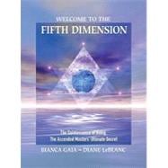 Welcome to the Fifth Dimension The Quintessence of Being, the Ascended Masters' Ultimate Secret