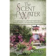 The Scent of Water: A Captivating Story Filled With English Charm, Luminous Wisdom, and Astonishing